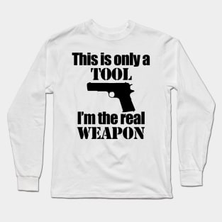 This is only a Tool, I'm the real weapon Long Sleeve T-Shirt